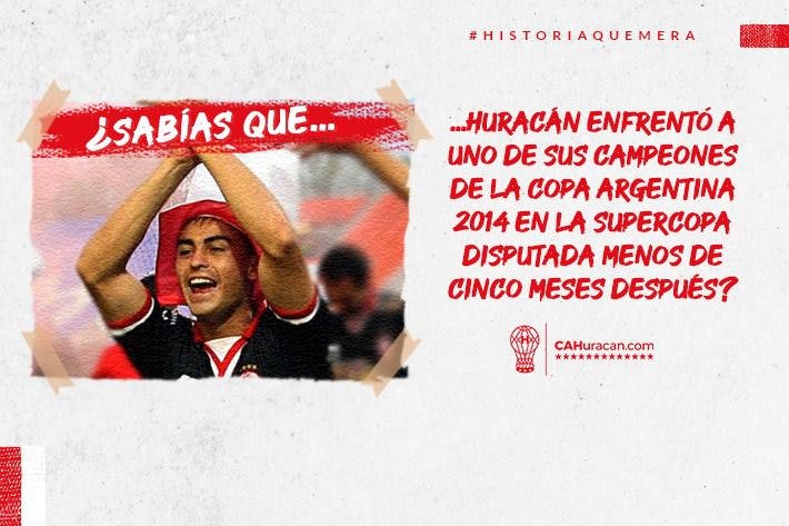 ¿Sabías que Huracán enfrentó a uno de sus campeones de la Copa Argentina 2014 en la Supercopa disputada menos de cinco meses después?